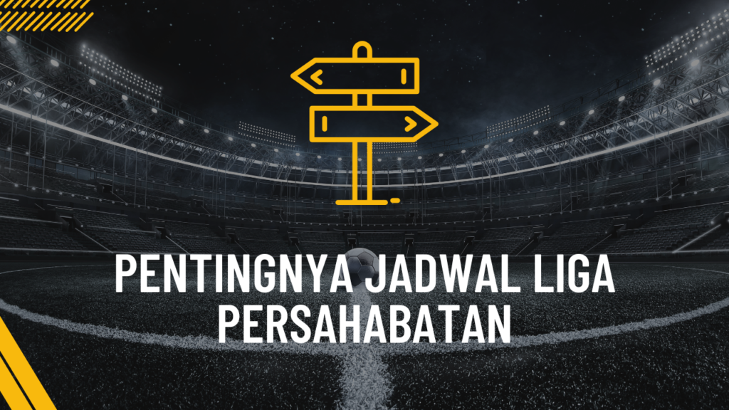 Pentingnya Jadwal Liga Persahabatan